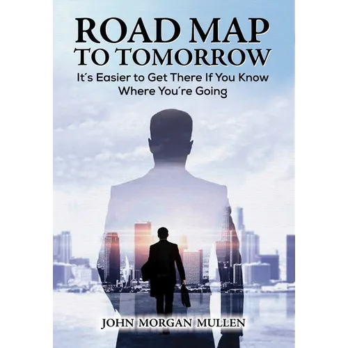 Road Map to Tomorrow: It's Easier to Get There If You Know Where You're Going