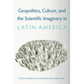Geopolitics, Culture, and the Scientific Imaginary in Latin America