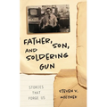 Father, Son and Soldering Gun: Stories That Forge Us