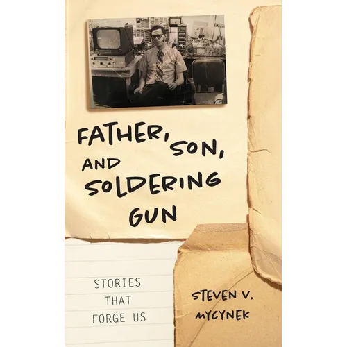 Father, Son and Soldering Gun: Stories That Forge Us