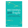Becoming Antifragile: Learning to Thrive Through Disruption, Challenge and Change