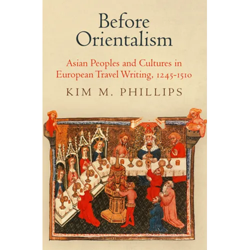 Before Orientalism: Asian Peoples and Cultures in European Travel Writing, 1245-151