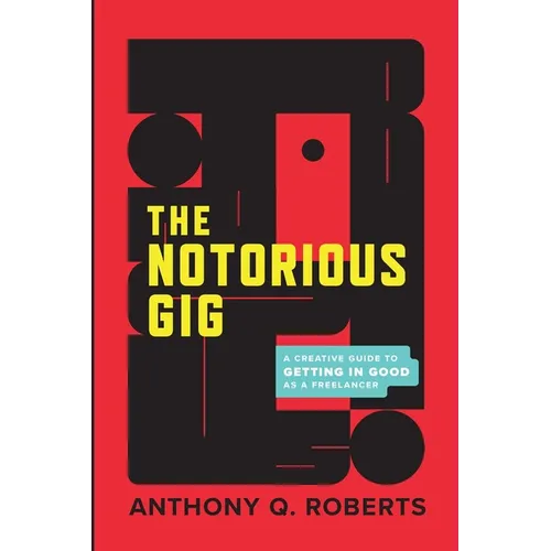 The Notorious GIG: A Creative Guide To Getting In Good As A Freelancer