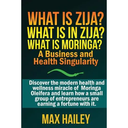 What is Zija? What is in Zija? What is Moringa?: A Business and Health Singularity