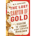 The Lost Canyon of Gold: The Discovery of the Legendary Lost Adams Diggings