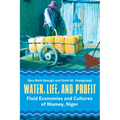 Water, Life, and Profit: Fluid Economies and Cultures of Niamey, Niger