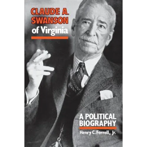 Claude A. Swanson of Virginia: A Political Biography