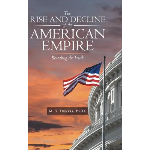 The Rise and Decline of the American Empire: Revealing the Truth