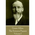 Grant Allen - The Science Papers: Volume 1