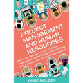 Project Management and Human Resources: How to Use Agile, Scrum, Lean Six Sigma, Kanban and Kaizen for Managing Projects Along with a Guide on Human R