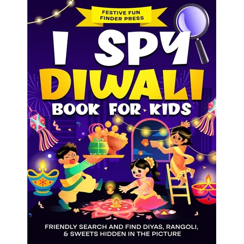 I Spy Diwali Book for Kids: Friendly Search and Find Diyas, Rangoli, & Sweets Hidden in the Picture: A Cute Gift for the Festival of Lights