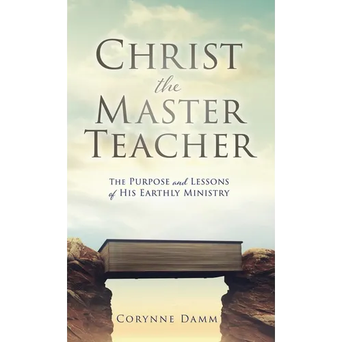 Christ the Master Teacher: The Purpose and Lessons of His Earthly Ministry