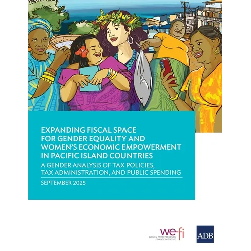 Expanding Fiscal Space for Gender Equality and Women's Economic Empowerment in Pacific Island Countries: A Gender Analysis of Tax Policies, Tax Admini