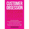 Customer Obsession: The secret to creating loyal and brand-obsessed customers for your e-commerce business that shout your name from the r