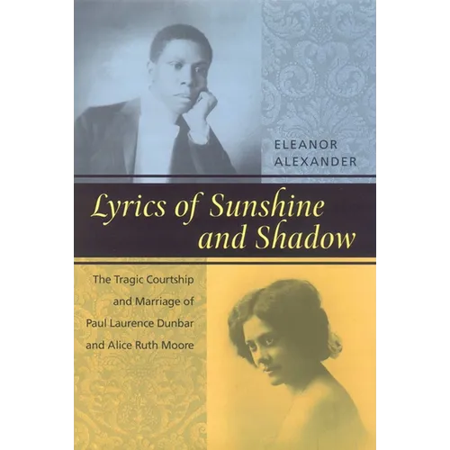 Lyrics of Sunshine and Shadow: The Tragic Courtship and Marriage of Paul Laurence Dunbar and Alice Ruth Moore
