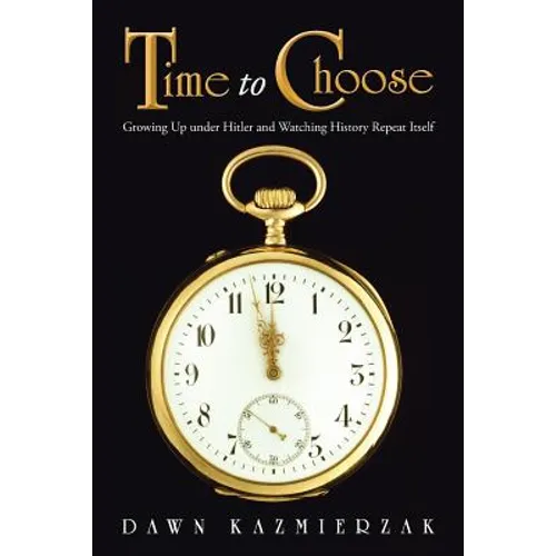 Time to Choose: Growing Up Under Hitler and Watching History Repeat Itself