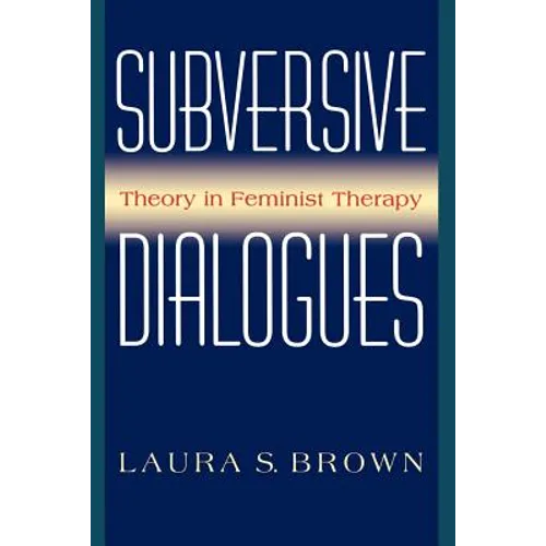 Subversive Dialogues: Theory in Feminist Therapy