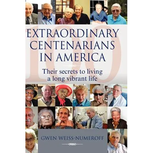 Extraordinary Centenarians in America: Their Secrets to Living a Long Vibrant Life
