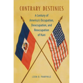 Contrary Destinies: A Century of America's Occupation, Deoccupation, and Reoccupation of Haiti