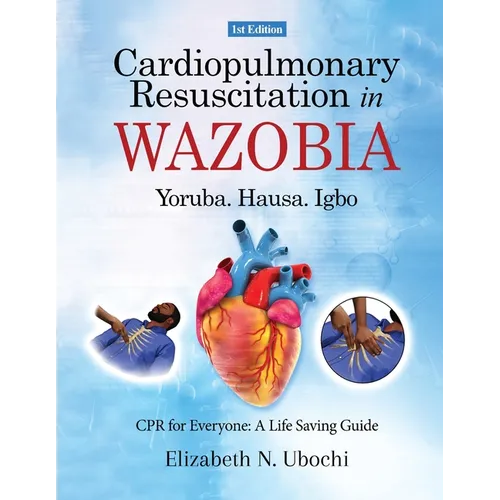 Cardiopulmonary Resuscitation in English and WAZOBIA LANGUAGE: A Life Worth Saving - Step-by-Step CPR Guide for Everyone
