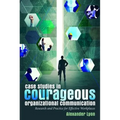 Case Studies in Courageous Organizational Communication: Research and Practice for Effective Workplaces