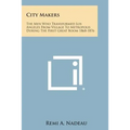 City Makers: The Men Who Transformed Los Angeles from Village to Metropolis During the First Great Boom 1868-1876