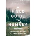 A Field Guide to Humans: The Natural History of a Singular Species