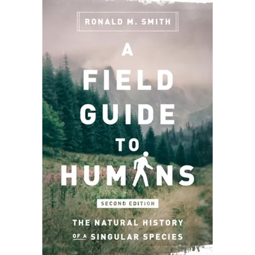 A Field Guide to Humans: The Natural History of a Singular Species
