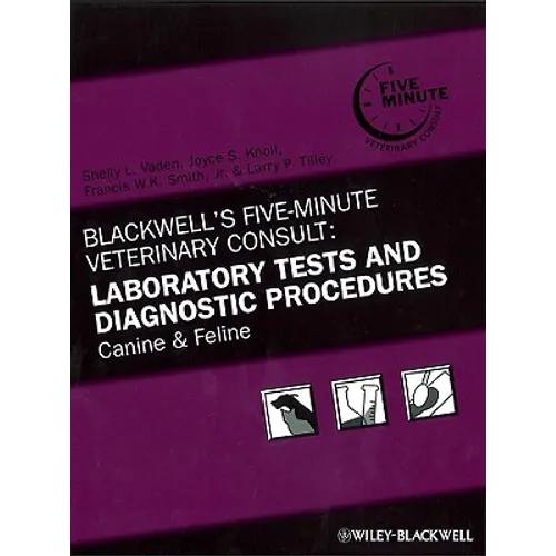 Blackwell's Five-Minute Veterinary Consult: Laboratory Tests and Diagnostic Procedures: Canine and Feline