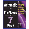 Arithmetic and Pre-Algebra in 7 Days: Step-By-Step Guide to Preparing for Arithmetic and Pre-Algebra Exam Quickly