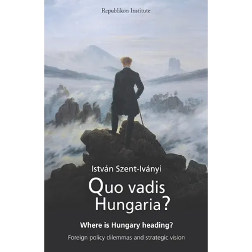 Quo vadis Hungaria?: Where is Hungary heading? Foreign policy dilemmas and strategic vision