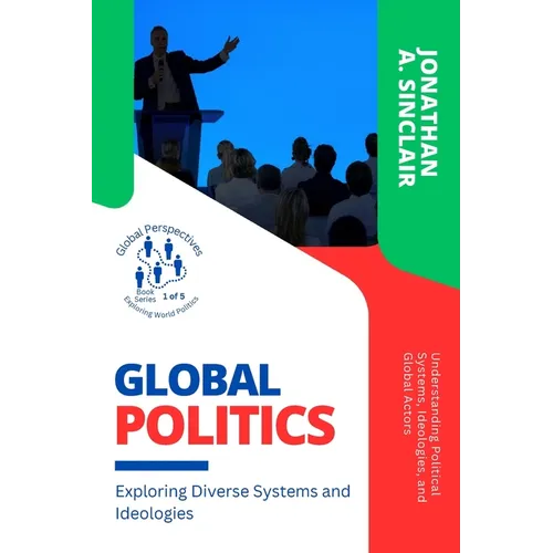 Global Politics: Understanding Political Systems, Ideologies, and Global Actors