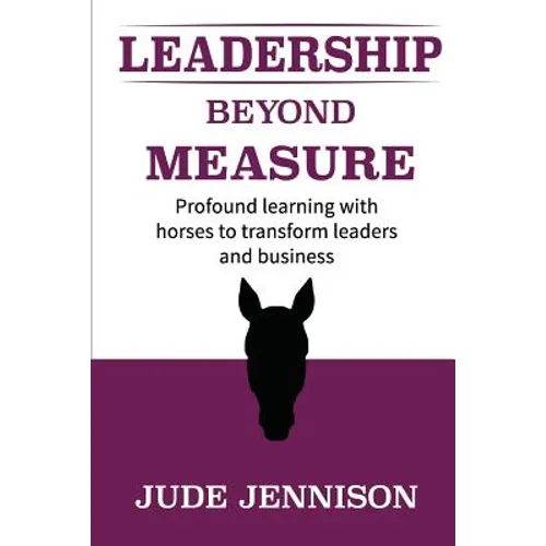 Leadership Beyond Measure: Profound learning with horses to transform leaders and business