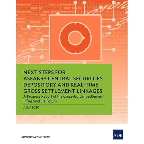 Next Steps for Asean+3 Central Securities Depository and Real-Time Gross Settlement Linkages: A Progress Report of the Cross-Border Settlement Infrast