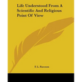 Life Understood From A Scientific And Religious Point Of View