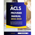 ACLS Provider Manual 2023-2024: Test Prep and Practice Question Help You Succeed on American Heart Association Exam Review