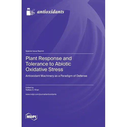 Plant Response and Tolerance to Abiotic Oxidative Stress: Antioxidant Machinery as a Paradigm of Defense