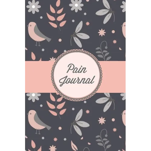 Pain Journal: Daily Track Triggers, Log Chronic Symptoms, Record Doctor & Personal Treatment, Management Information, Patterns Tracking Notebook, Book