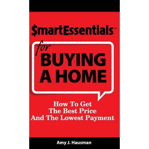 Smart Essentials for Buying a Home: How to Get the Best Price and the Lowest Payment