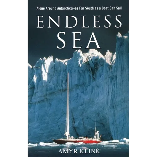 Endless Sea: Alone around Antarctica--As Far South as a Boat Can Sail