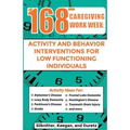 168 Hour Caregiving Work Week: Activity and Behavior Interventions for Low Functioning Individuals