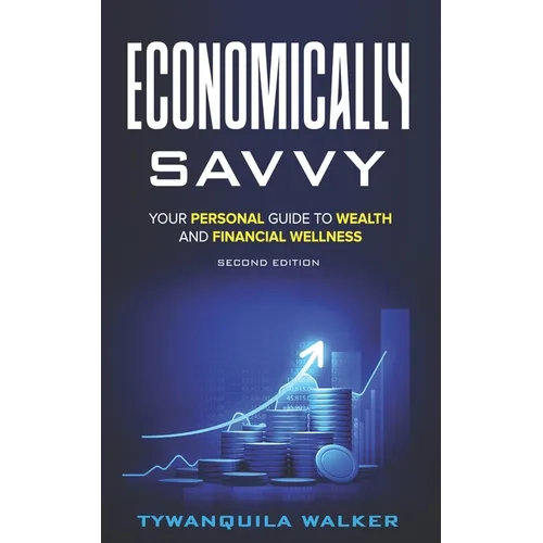Economically Savvy: Your Personal Guide to Wealth and Financial Wellness (Second Edition)