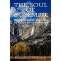 The Soul of Yosemite: Finding, Defending, and Saving the Valley's Sacred Wild Nature