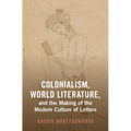 Colonialism, World Literature, and the Making of the Modern Culture of Letters