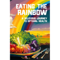Eating the Rainbow: A Delicious Journey to Optimal Health