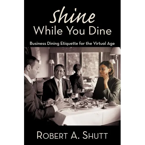 Shine While You Dine: "Business Dining Etiquette for the Virtual Age"