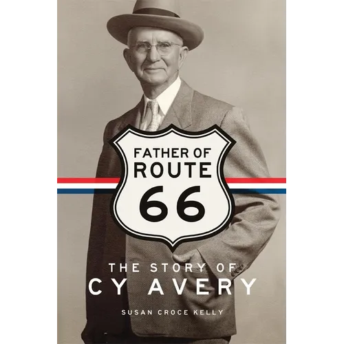 Father of Route 66: The Story of Cy Avery