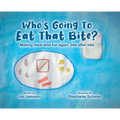 Who's Going To Eat That Bite?: Making meal time fun again, bite after bite