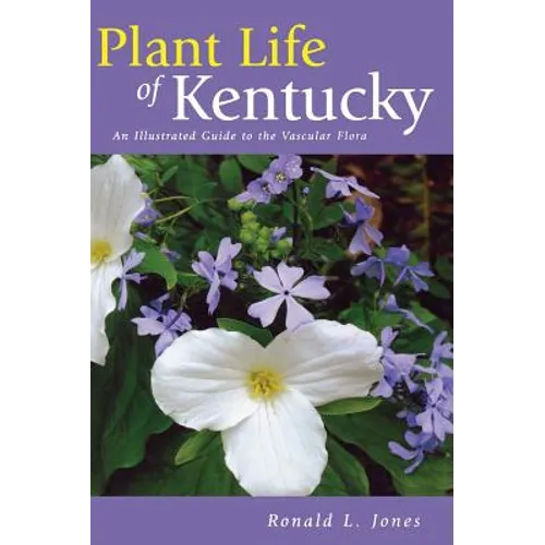 Plant Life of Kentucky: An Illustrated Guide to the Vascular Flora