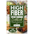 High Fiber Vegetarian Cookbook: 80 Delicious Plant-Based Recipes for Gut Health and Enhancing Well-Being